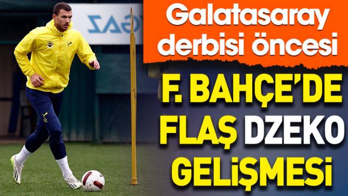 Fenerbahçe'de Galatasaray derbisi öncesi flaş Dzeko gelişmesi