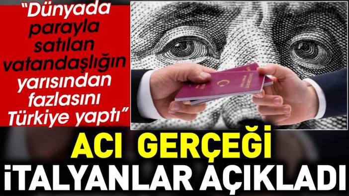 Acı gerçeği İtalyanlar açıkladı. 'Dünyada  parayla  satılan  vatandaşlığın  yarısından  fazlasını  Türkiye yaptı'