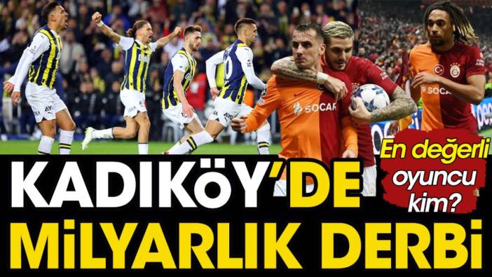 Fenerbahçe Galatasaray maçında en pahalı oyuncunun ismi şaşırttı. Kadıköy'de milyarlık derbi.