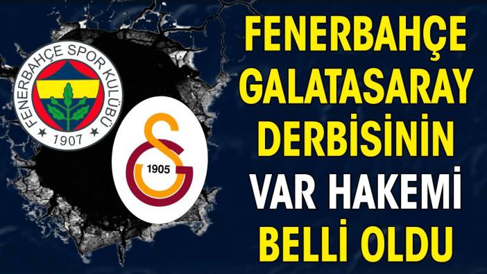 Fenerbahçe Galatasaray derbisinin VAR hakemi belli oldu