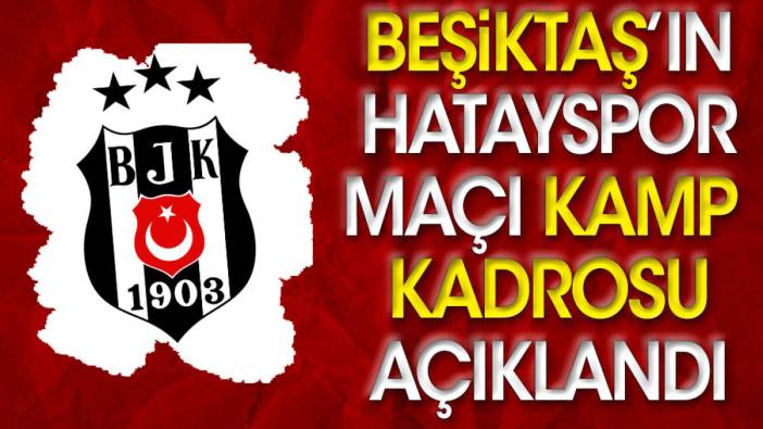 Beşiktaş'ın Hatayspor kadrosu açıklandı