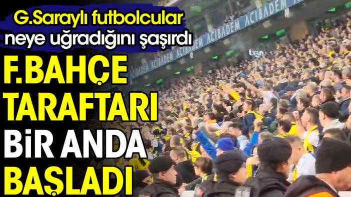 Fenerbahçe taraftarı bir anda başladı. Galatasaraylı futbolcular neye uğradığını şaşırdı