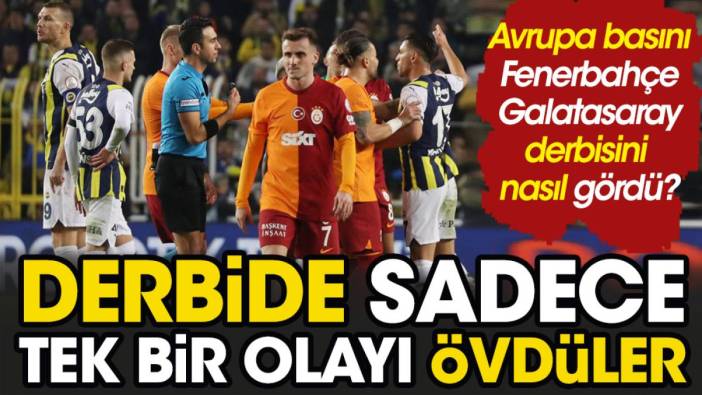 Fenerbahçe Galatasaray derbisini Avrupa basını nasıl gördü? Sadece tek bir olayı övdüler
