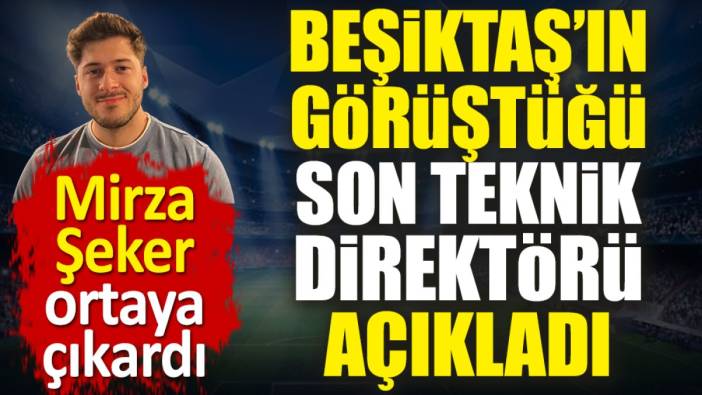 Beşiktaş'ın görüştüğü son teknik direktörü açıkladı. Mirza Şeker ortaya çıkardı