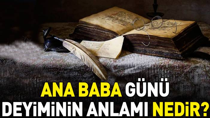 Ana baba günü deyimi ne anlama geliyor?