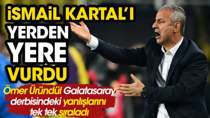 Ömer Üründül İsmail Kartal'ın Galatasaray derbisindeki yanlışlarını tek tek sıraladı. Nereden çıktı bu büyük icat!