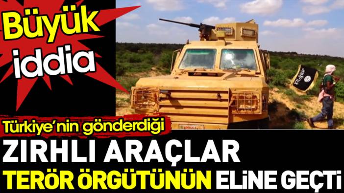 Türkiye’nin gönderdiği zırhlı araçlar terör örgütünün eline geçti. Büyük iddia