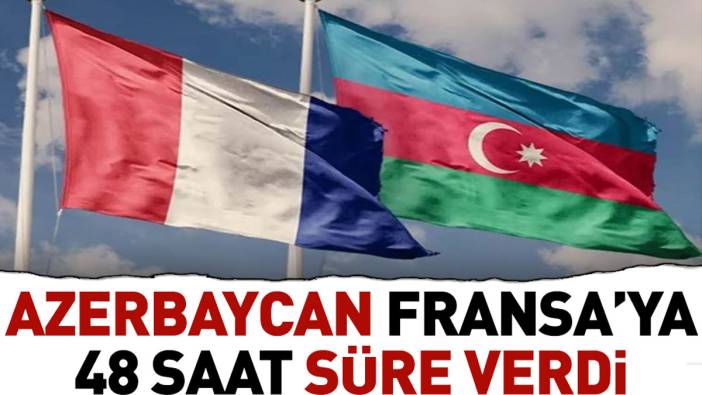 Azerbaycan Fransa’ya 48 saat süre verdi