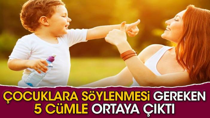 Çocuklara söylenmesi gereken 5 cümle ortaya çıktı