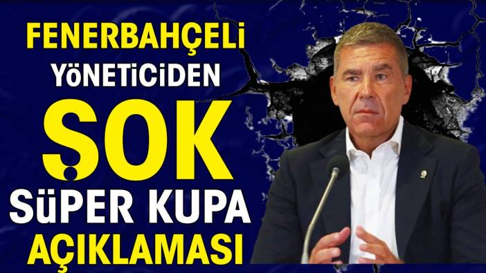 Fenerbahçeli yöneticiden Süper Kupa'daki Galatasaray derbisi için olay sözler: Riyad kime mezar olacak göreceğiz!