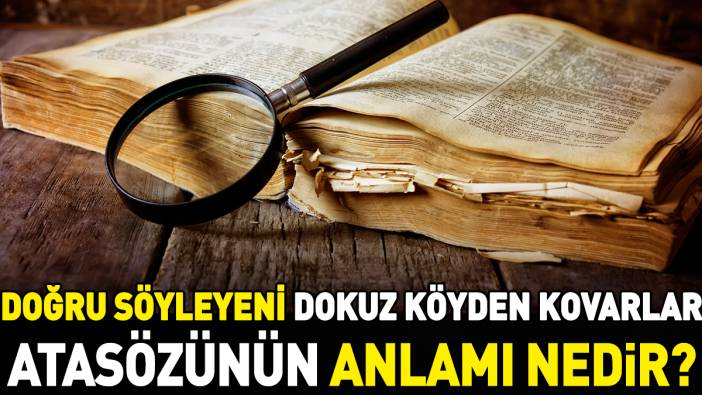 Doğru söyleyeni dokuz köyden kovarlar atasözünün anlamı nedir?