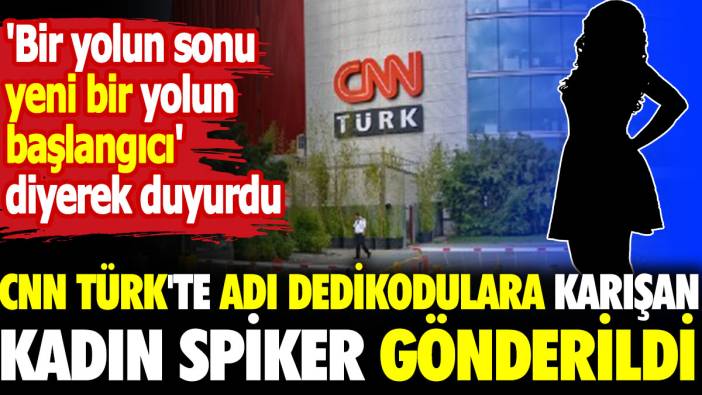 CNN Türk'te adı dedikodulara karışan kadın spiker gönderildi. 'Bir yolun sonu yeni bir yolun başlangıcı' diyerek duyurdu