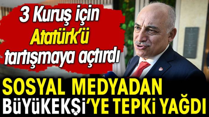 3 Kuruş için Atatürk’ü tartışmaya açtırdı: Sosyal medya Mehmet Büyükekşi’ye ateş püskürdü