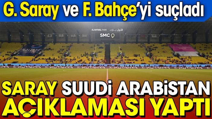 Saray Suudi Arabistan açıklaması yaptı: Galatasaray ve Fenerbahçe'yi suçladı