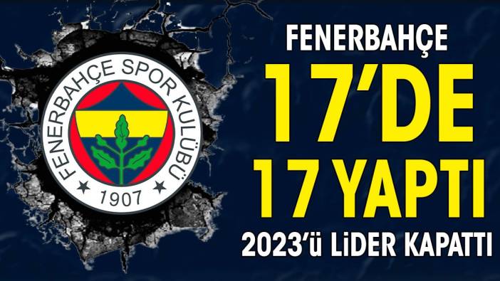 Fenerbahçe 17'de 17 yaptı 2023'ü lider kapattı