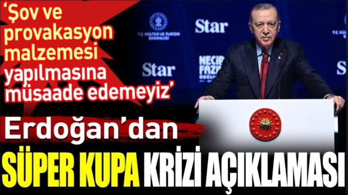 Erdoğan'dan Süper Kupa krizi açıklaması