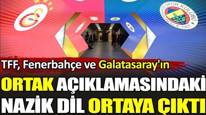 TFF, Fenerbahçe ve Galatasaray'ın ortak açıklamasındaki nazik dil ortaya çıktı
