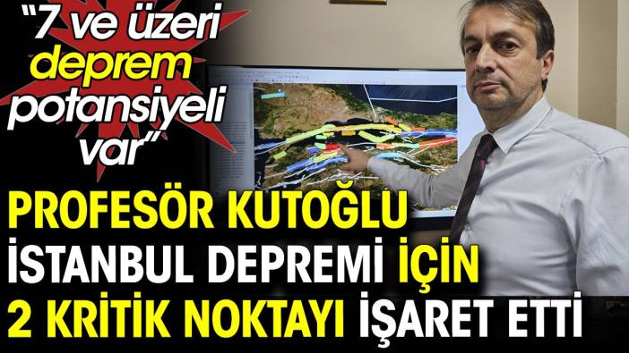Profesör Kutoğlu İstanbul Depremi için 2 kritik noktaya dikkat çekti