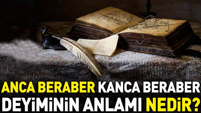 Anca beraber kanca beraber deyimi ne anlama geliyor?