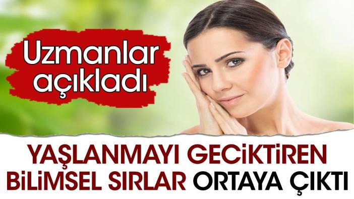 Yaşlanmayı geciktiren bilimsel sırlar ortaya çıktı. Uzmanlar açıkladı