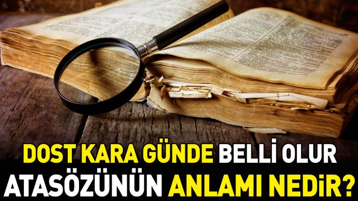 Dost kara günde belli olur atasözünün anlamı nedir?