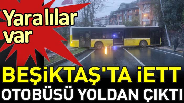 Beşiktaş'ta İETT otobüsü yoldan çıktı. Yaralılar var