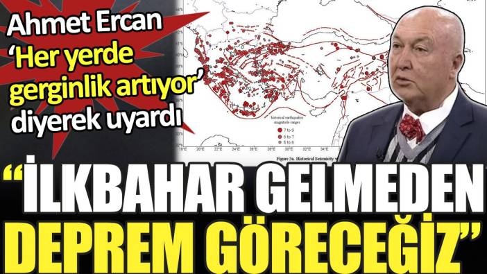 Ahmet Ercan ‘Gerginlik artıyor’ diyerek uyardı. ‘İlkbahar gelmeden deprem göreceğiz’