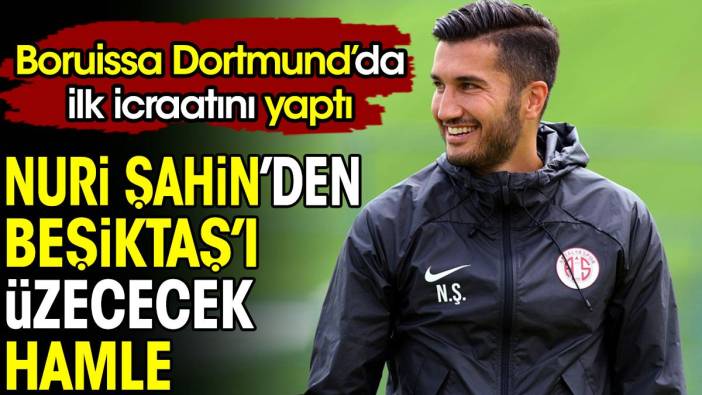 Nuri Şahin'den Beşiktaş'ı üzecek hamle