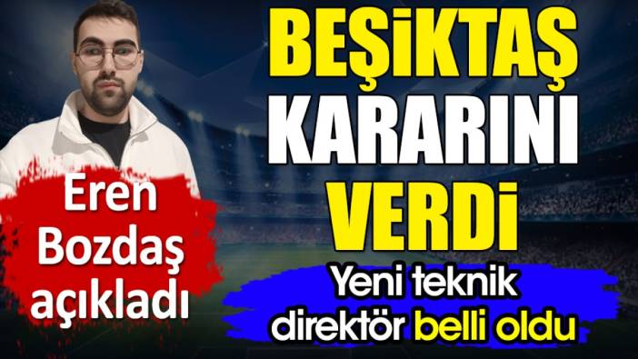 Beşiktaş’ın yeni teknik direktörünü Eren Bozdaş açıkladı