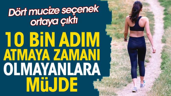 10 bin adım atmaya zamanı olmayanlara müjde. Dört mucize seçenek ortaya çıktı