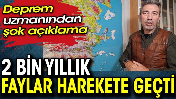 Deprem uzmanından şok açıklama: 2 bin yıllık faylar harekete geçti