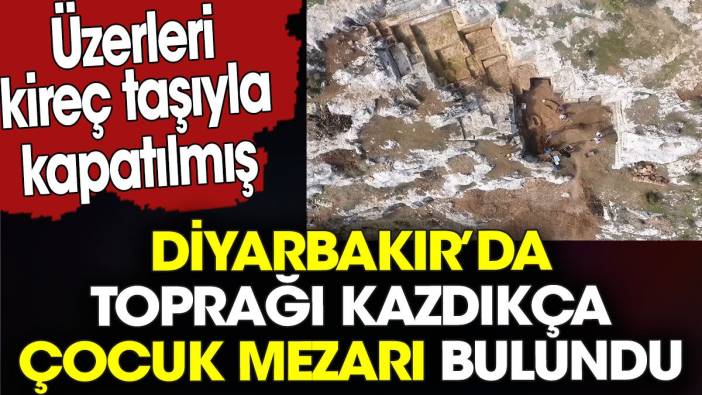 Diyarbakır'da toprağı kazdıkça çocuk mezarı bulundu. Üzerleri kireç taşıyla kapatılmış