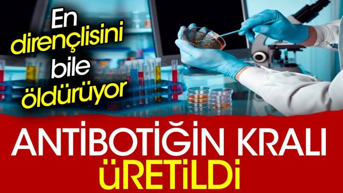 Antibotiğin kralı üretildi. En dirençlisini bile öldürüyor