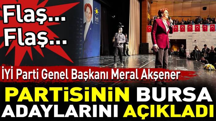 İYİ Parti Genel Başkanı Meral Akşener partisinin Bursa adaylarını açıkladı