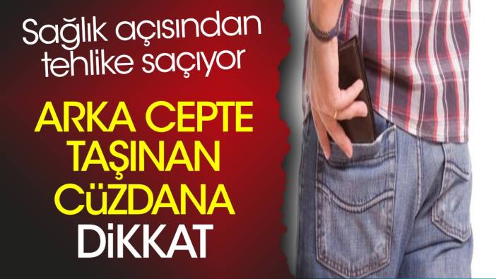 Arka cepte taşınan cüzdana dikkat! Sağlık açısından tehlike saçıyor