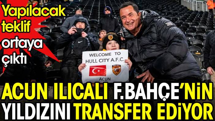Acun Ilıcalı Fenerbahçe'nin yıldızını transfer ediyor