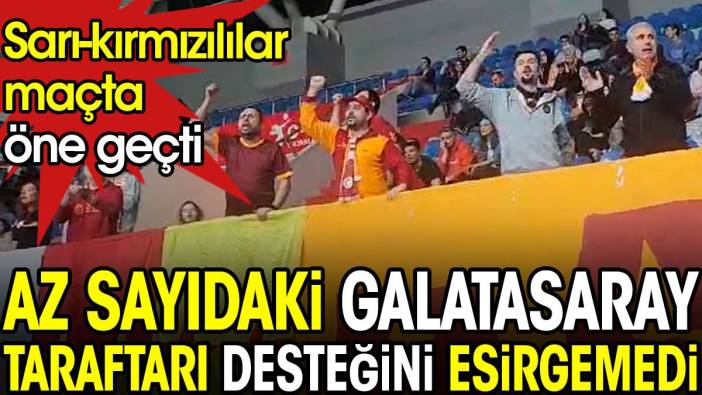 Az sayıdaki Galatasaray taraftarı desteğini esirgemedi. Sarı-kırmızılılar maçta öne geçti