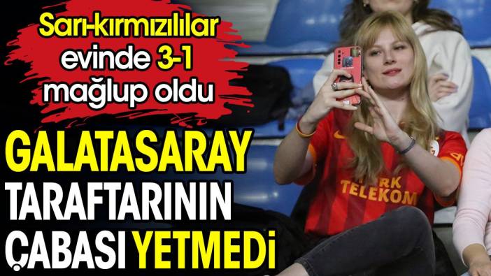 Galatasaray taraftarının çabası yetmedi. Sarı-kırmızılılar 3-1 mağlup oldu