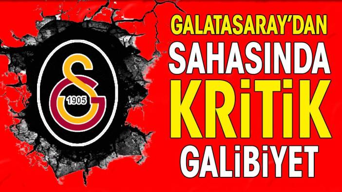 Galatasaray'dan sahasında kritik galibiyet