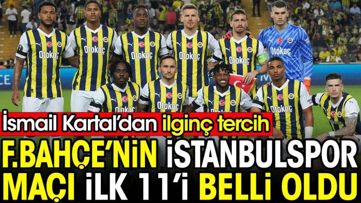 Fenerbahçe'nin İstanbulspor maçı ilk 11'i belli oldu. İsmail Kartal'dan ilginç tercih