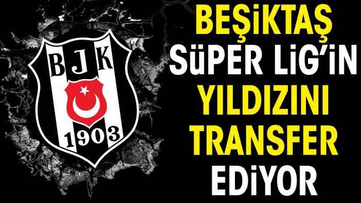 Beşiktaş Süper Lig'in yıldızını transfer ediyor