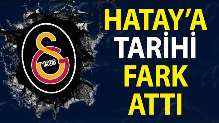 Galatasaray'dan Hatay'a tarihi fark