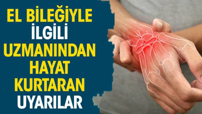 El bileğiyle ilgili uzmanından hayat kurtaran uyarılar