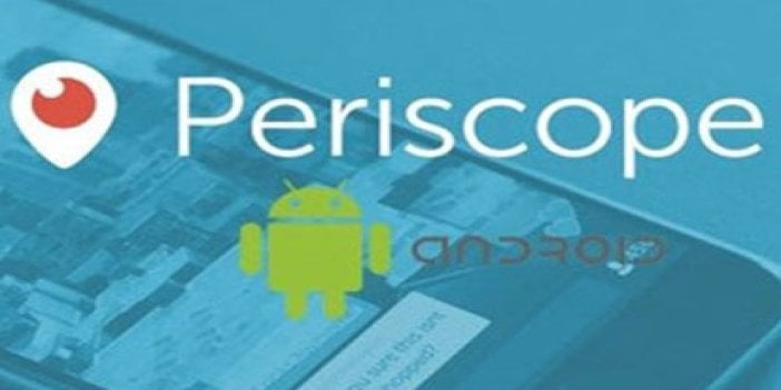 Periscope artık Android’de!