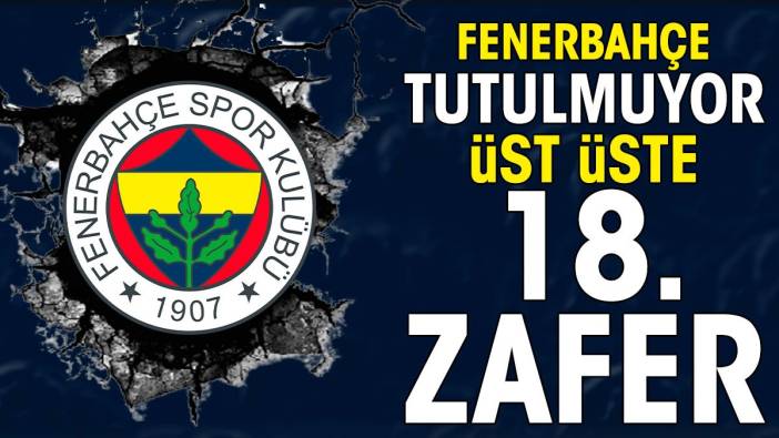 Fenerbahçe fırtına gibi esiyor. 18'de 18 yaptılar