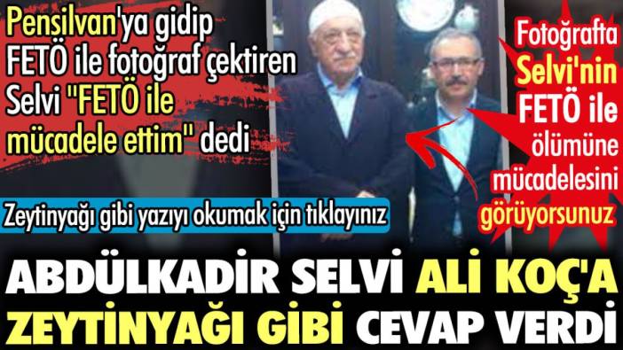 Abdülkadir Selvi Ali Koç'a zeytinyağı gibi cevap verdi. FETÖ ile fotoğrafı olup Gülen'e dön hocam diye yalvarmıştı