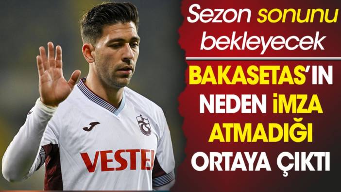 Trabzonsporlu Bakasetas'ın neden imza atmadığı ortaya çıktı