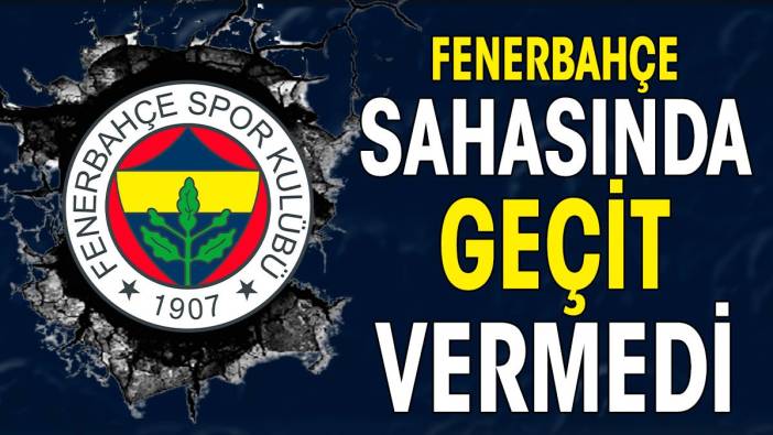 Fenerbahçe geç açıldı, sahasında kazandı