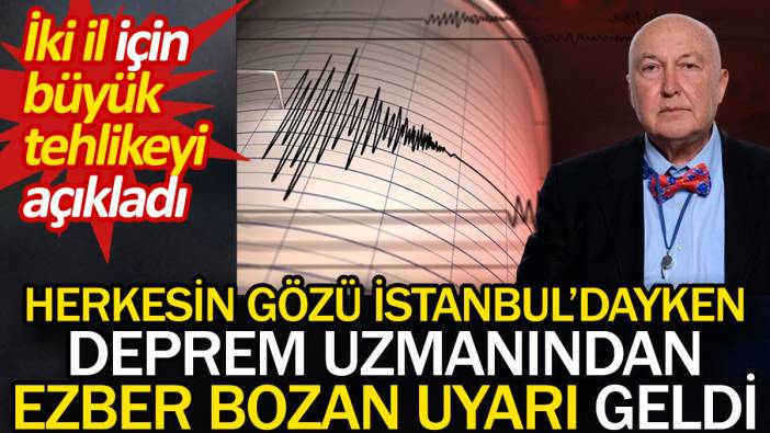 Herkesin gözü İstanbul'dayken deprem uzmanından ezber bozan uyarı geldi. İki il için büyük tehlikeyi açıkladı