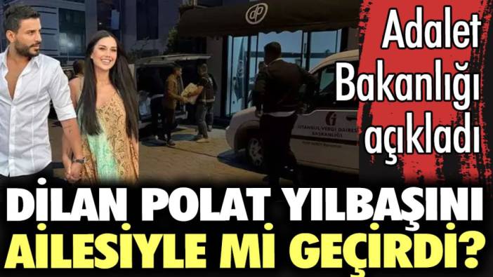 Dilan Polat yılbaşını ailesiyle mi geçirdi? Adalet Bakanlığı açıkladı